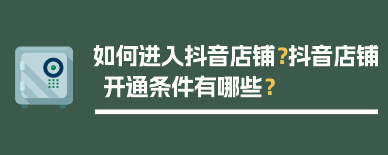 如何进入抖音店铺？抖音店铺开通条件有哪些？