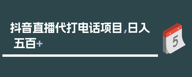 抖音直播代打电话项目，日入五百+