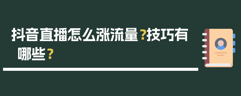 抖音直播怎么涨流量？技巧有哪些？