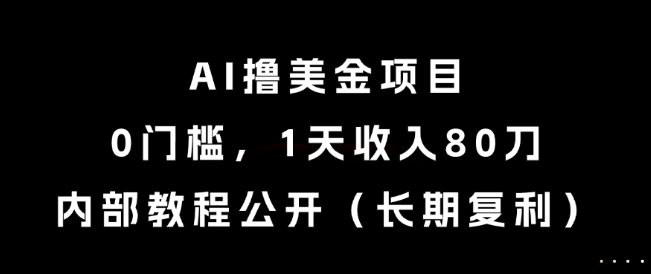 AI撸美金项目,0门槛,1天收入80刀,内部教程公开(长期复利)【揭秘】-幽忧帮