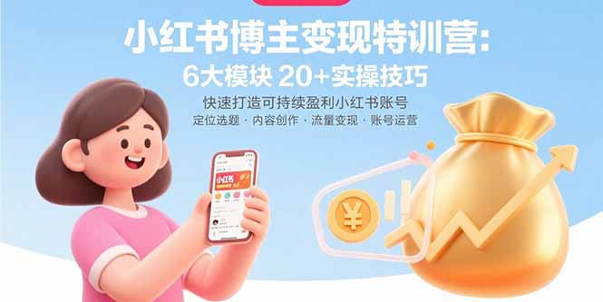 小红书博主变现特训营:6大模块20+实操技巧 快速打造可持续盈利小红书账号-幽忧帮