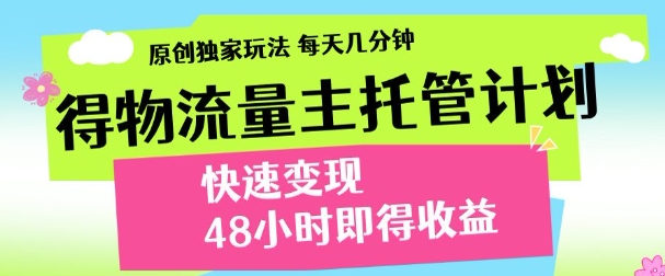 最新得物流量主计划,独家原创玩法,每天几分钟,快速变现,三至五天出收益【揭秘】-幽忧帮