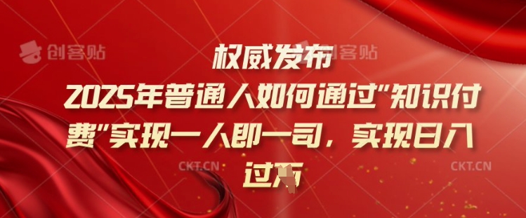 2025年普通人如何通过知识付费实现一人即一司，实现日入过千【揭秘】-忧忧资源网