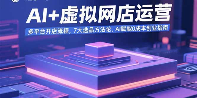 AI+虚拟网店运营:多平台开店流程,7大选品方法论,AI赋能0成本创业指南-幽忧帮