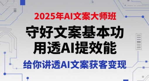 2025年AI文案大师班,守好文案基本功,用透AI提效能,给你讲透AI文案获客变现-幽忧帮