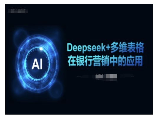 Deepseek+多维表格在银行营销场景中的应用-忧忧资源网