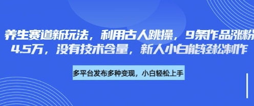 养生赛道新玩法,利用古人跳操,9条作品涨粉4.5W,没有技术含量,新人小白能轻松制作-幽忧帮