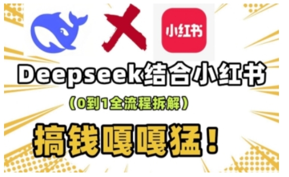 deepseek+小红书打造流量生产线实操课，0到1全流程拆解，搞钱嘎嘎猛-忧忧资源网