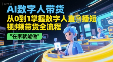 AI数字人带货,从0到1掌握数字人直播短视频带货全流程,在家就能做-幽忧帮