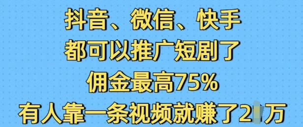 抖音微信快手都可以推广短剧了,佣金最高75%,有人靠一条视频就挣了2W-幽忧帮