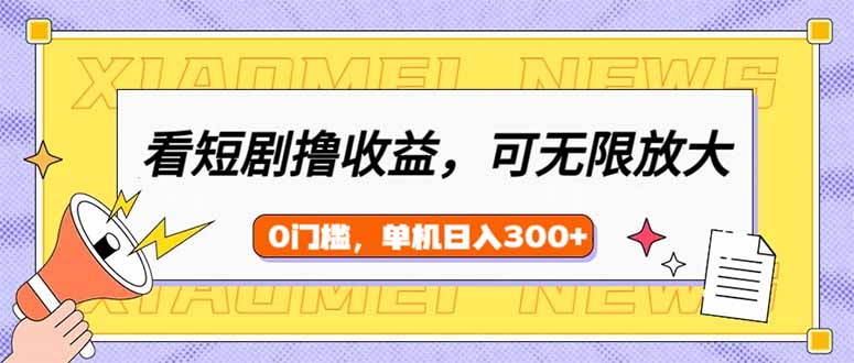 （14302期）看短剧领收益，可矩阵无限放大，单机日收益300+，新手小白轻松上手-忧忧资源网