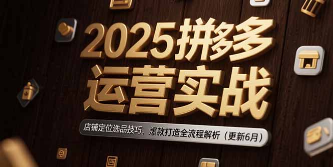 2025拼多多运营实战:店铺定位选品技巧,爆款打造全流程解析(更新6月-幽忧帮