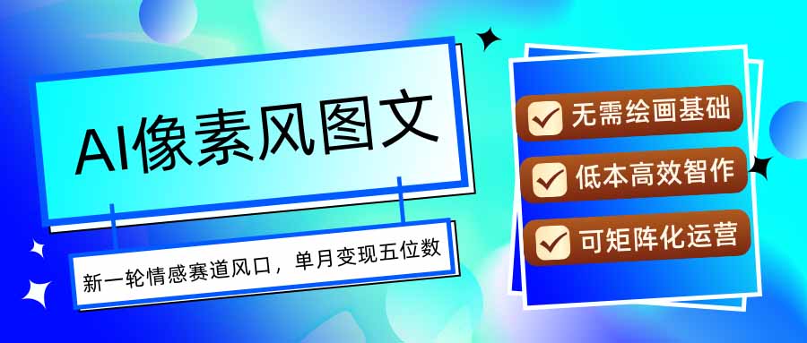 AI像素风图文超详细实操全过程,每天一小时轻松易上手,单月变现五位数-幽忧帮