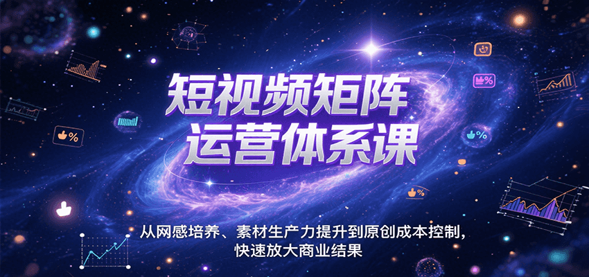 短视频矩阵运营体系课,从网感培养、素材生产力提升到原创成本控制,快速放大商业结果-幽忧帮
