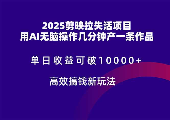 2025剪映拉失活项目,单日收益可破10000+,用AI无脑制作作品,高效搞...-幽忧帮