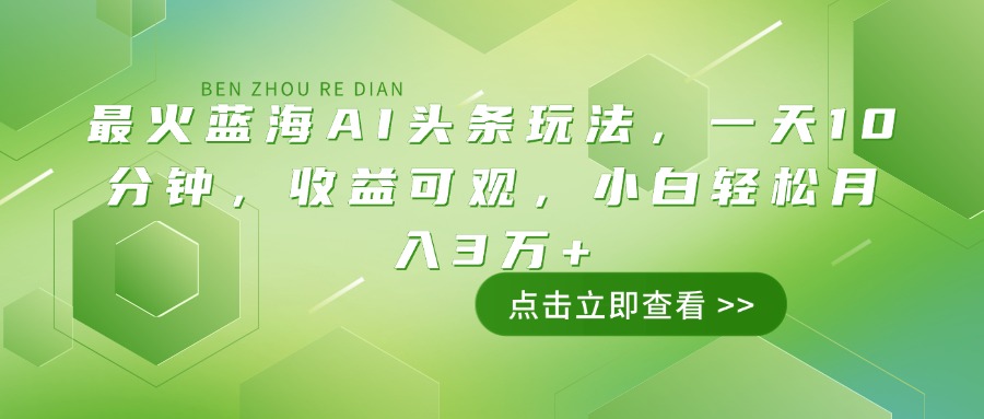 （14272期）最火蓝海AI头条玩法，一天10分钟，收益可观，小白轻松月入3万+-忧忧资源网