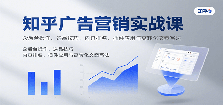 知乎广告营销实战课,含后台操作、选品技巧,内容排名、插件应用与高转化文案写法-幽忧帮