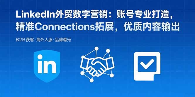 LinkedIn外贸数字营销:账号专业打造,精准Connections拓展,优质内容输出-幽忧帮