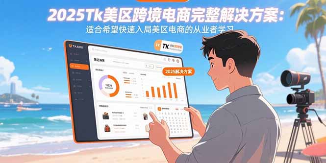 2025Tk美区跨境电商完整解决方案:适合希望快速入局美区电商的从业者学习-幽忧帮