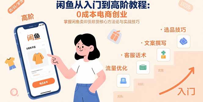 闲鱼从入门到高阶教程:0成本电商创业,掌握闲鱼卖货核心方法论与实战技巧-幽忧帮