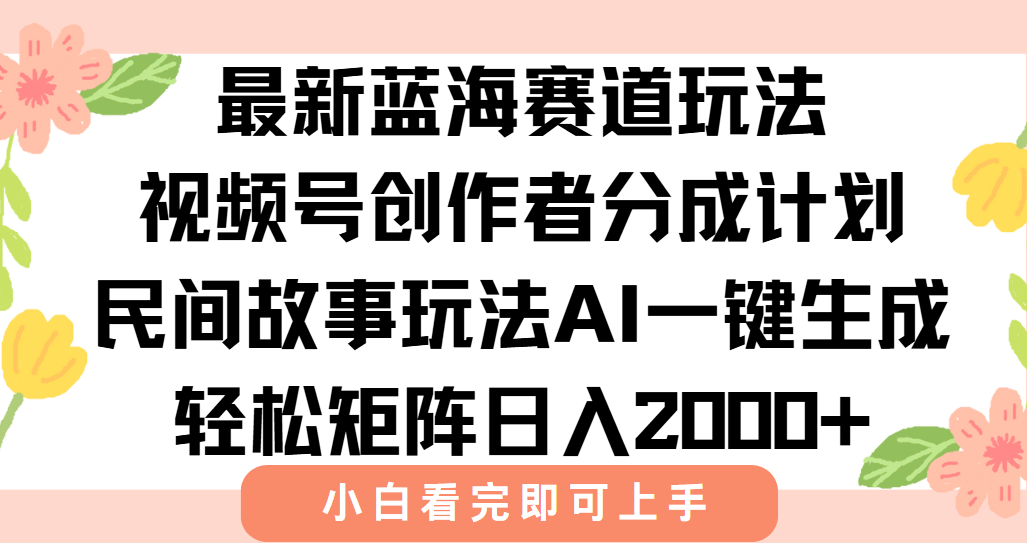 最新视频号创作者分成民间故事玩法,AI一键生成爆款视频,轻松日入2000+-幽忧帮