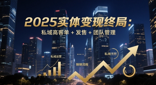 2025实体变现终局:私域高客单+发售+团队管理-幽忧帮