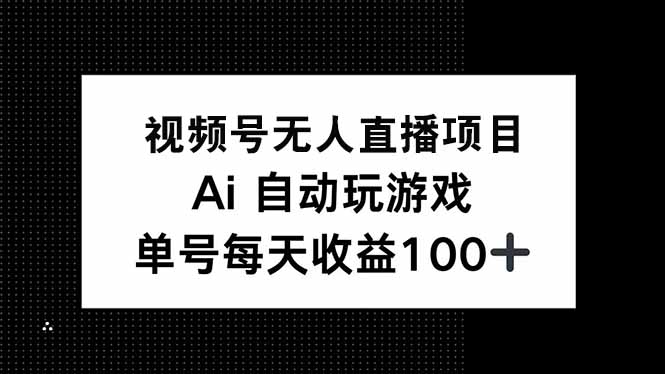 （14227期）视频号无人直播项目，AI自动玩游戏，每天收益150+-忧忧资源网