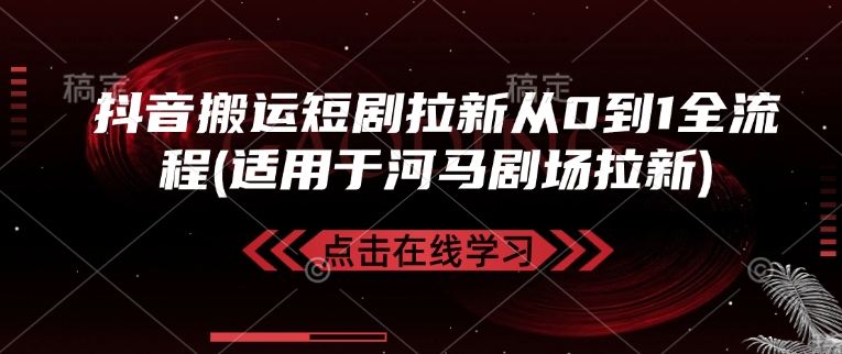 抖音搬运短剧拉新从0到1全流程(适用于河马剧场拉新)-忧忧资源网