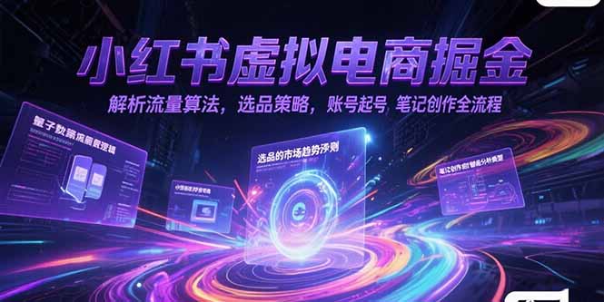 小红书虚拟电商掘金,解析流量算法,选品策略,账号起号,笔记创作全流程-幽忧帮