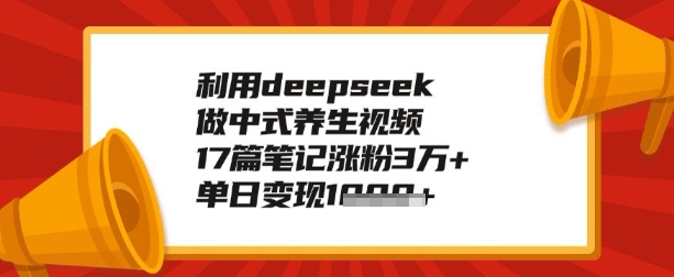 利用deepseek做养生赛道，手把手教你制作，单日变现多张-忧忧资源网