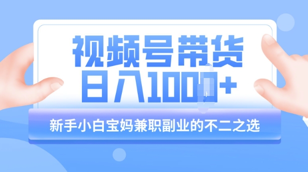 视频号带货最新玩法，简单零成本，纯自然流，日入多张，新手小白宝妈兼职副业的不二之选-忧忧资源网