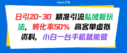 日引 20-30 精准引流私域新玩法,转化率50% 高客单虚拟资料,小白一台手机就能做-幽忧帮