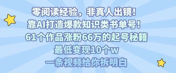 靠AI打造爆款知识类书单号,61个作品涨粉66w的起号秘籍,最低变现10个w,一条视频给你拆明白-幽忧帮